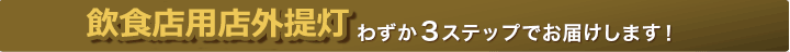 飲食店用店外提灯 わずか3ステップでお届けします！
