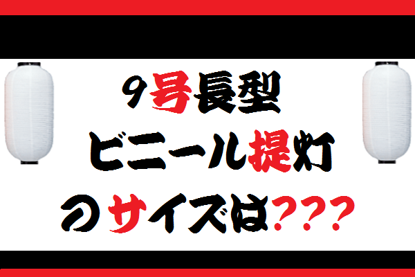 ９号長型ビニール提灯のサイズは？ほぼ同じ大きさの○○○って何？