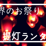 世界にある提灯（ランタン）のお祭り３選！